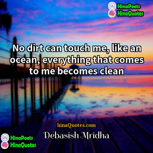 Debasish Mridha Quotes | No dirt can touch me, like an